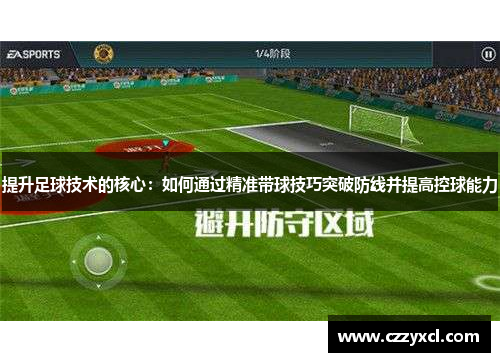 提升足球技术的核心：如何通过精准带球技巧突破防线并提高控球能力